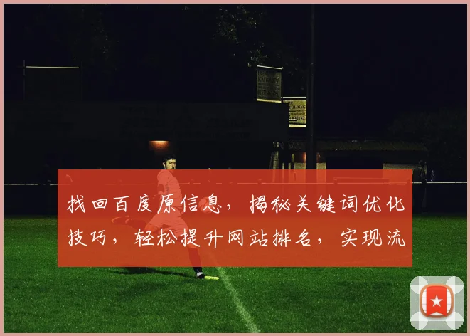 找回百度原信息，揭秘关键词优化技巧，轻松提升网站排名，实现流量增长三步走