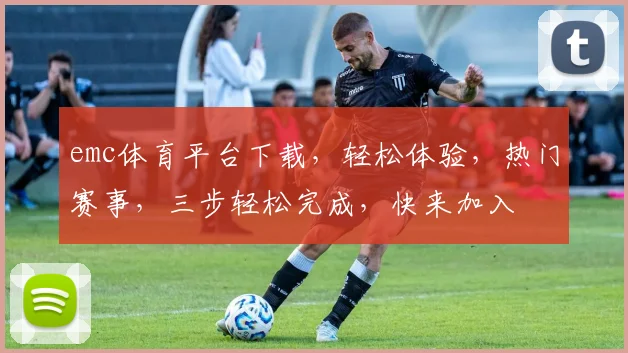 emc体育平台下载，轻松体验，热门赛事，三步轻松完成，快来加入