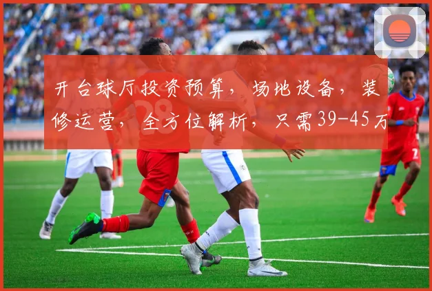开台球厅投资预算，场地设备，装修运营，全方位解析，只需39-45万