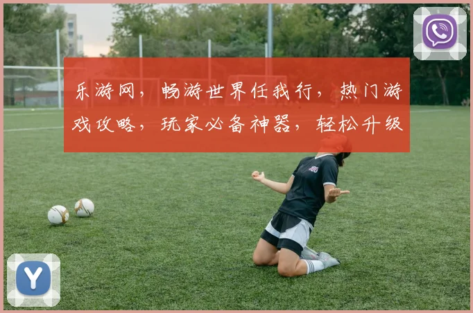 乐游网，畅游世界任我行，热门游戏攻略，玩家必备神器，轻松升级两不误