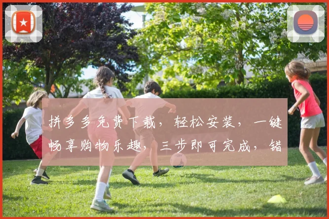 拼多多免费下载，轻松安装，一键畅享购物乐趣，三步即可完成，错过不再