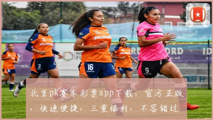 北京pk赛车彩票app下载，官方正版，快速便捷，三重福利，不容错过，立即下载